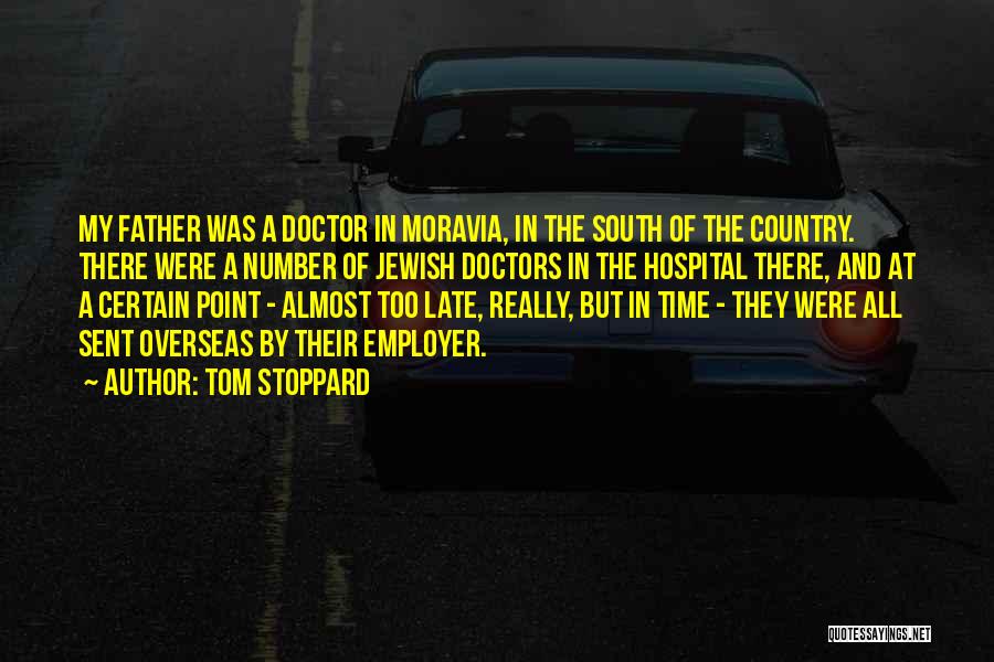 Tom Stoppard Quotes: My Father Was A Doctor In Moravia, In The South Of The Country. There Were A Number Of Jewish Doctors