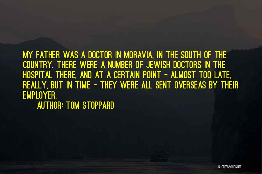 Tom Stoppard Quotes: My Father Was A Doctor In Moravia, In The South Of The Country. There Were A Number Of Jewish Doctors