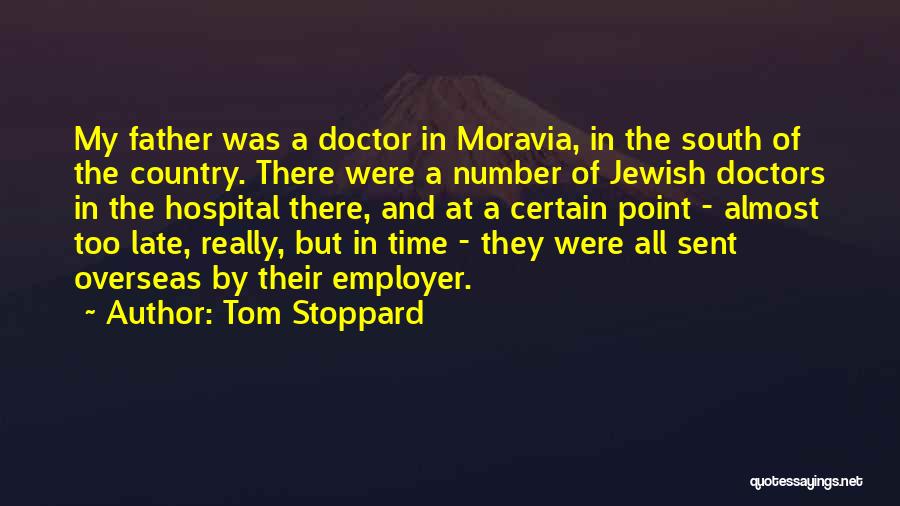 Tom Stoppard Quotes: My Father Was A Doctor In Moravia, In The South Of The Country. There Were A Number Of Jewish Doctors