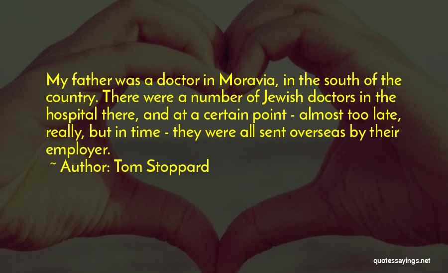Tom Stoppard Quotes: My Father Was A Doctor In Moravia, In The South Of The Country. There Were A Number Of Jewish Doctors
