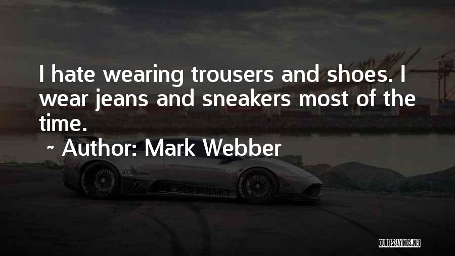 Mark Webber Quotes: I Hate Wearing Trousers And Shoes. I Wear Jeans And Sneakers Most Of The Time.