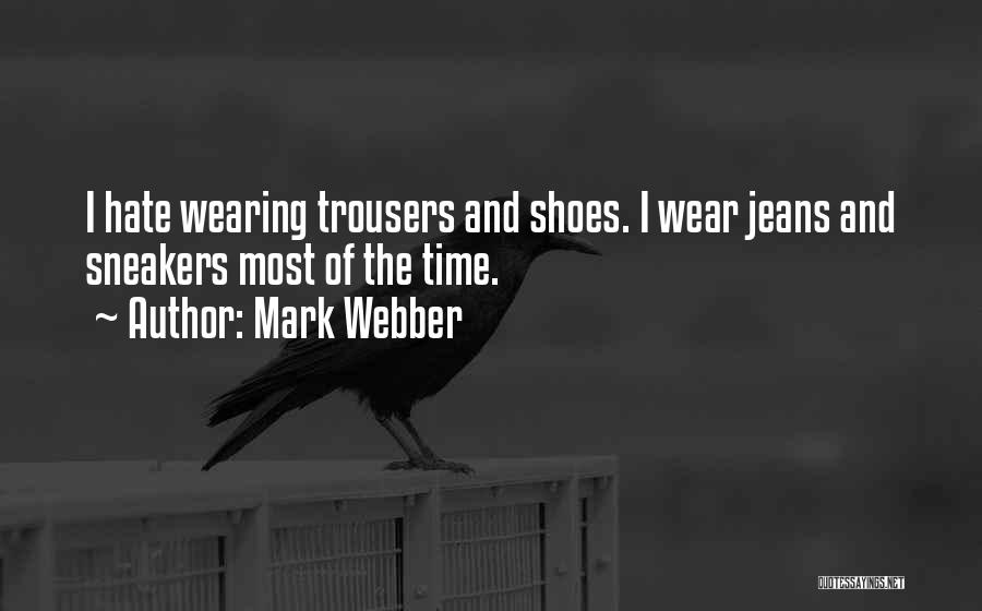 Mark Webber Quotes: I Hate Wearing Trousers And Shoes. I Wear Jeans And Sneakers Most Of The Time.