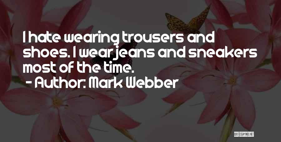 Mark Webber Quotes: I Hate Wearing Trousers And Shoes. I Wear Jeans And Sneakers Most Of The Time.