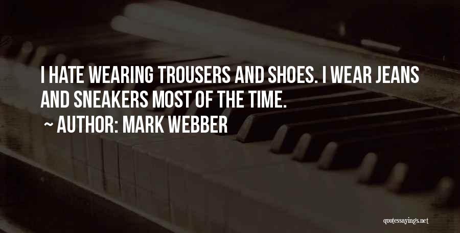 Mark Webber Quotes: I Hate Wearing Trousers And Shoes. I Wear Jeans And Sneakers Most Of The Time.