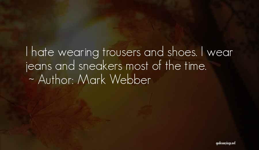 Mark Webber Quotes: I Hate Wearing Trousers And Shoes. I Wear Jeans And Sneakers Most Of The Time.