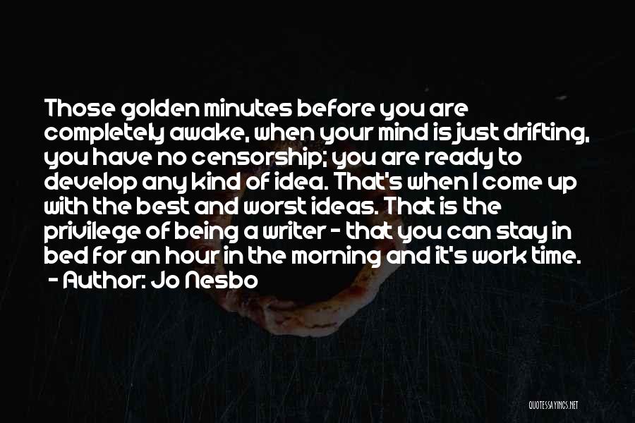 Jo Nesbo Quotes: Those Golden Minutes Before You Are Completely Awake, When Your Mind Is Just Drifting, You Have No Censorship; You Are