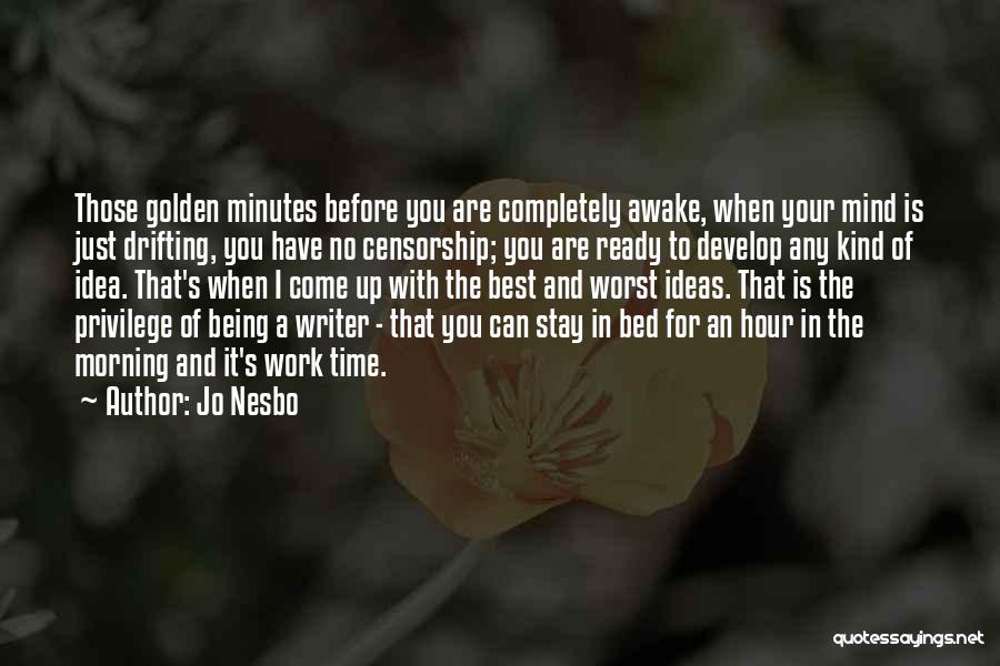 Jo Nesbo Quotes: Those Golden Minutes Before You Are Completely Awake, When Your Mind Is Just Drifting, You Have No Censorship; You Are