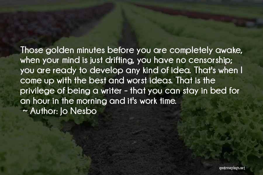 Jo Nesbo Quotes: Those Golden Minutes Before You Are Completely Awake, When Your Mind Is Just Drifting, You Have No Censorship; You Are