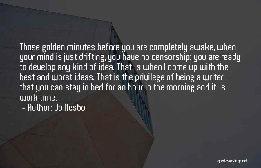 Jo Nesbo Quotes: Those Golden Minutes Before You Are Completely Awake, When Your Mind Is Just Drifting, You Have No Censorship; You Are