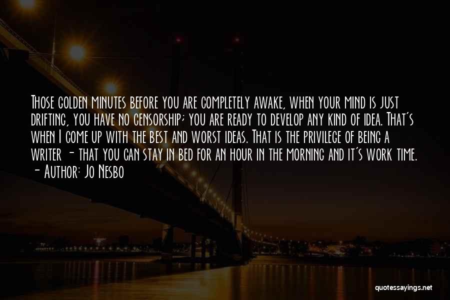 Jo Nesbo Quotes: Those Golden Minutes Before You Are Completely Awake, When Your Mind Is Just Drifting, You Have No Censorship; You Are