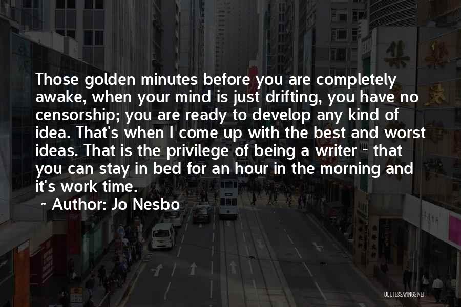 Jo Nesbo Quotes: Those Golden Minutes Before You Are Completely Awake, When Your Mind Is Just Drifting, You Have No Censorship; You Are