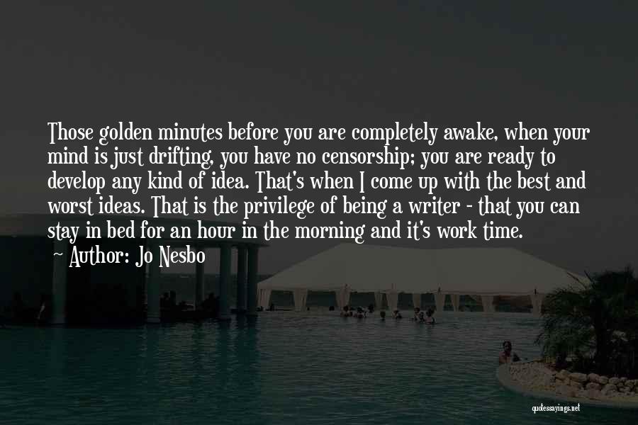 Jo Nesbo Quotes: Those Golden Minutes Before You Are Completely Awake, When Your Mind Is Just Drifting, You Have No Censorship; You Are