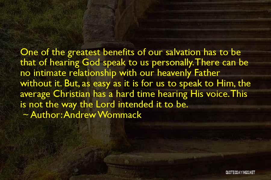 Andrew Wommack Quotes: One Of The Greatest Benefits Of Our Salvation Has To Be That Of Hearing God Speak To Us Personally. There