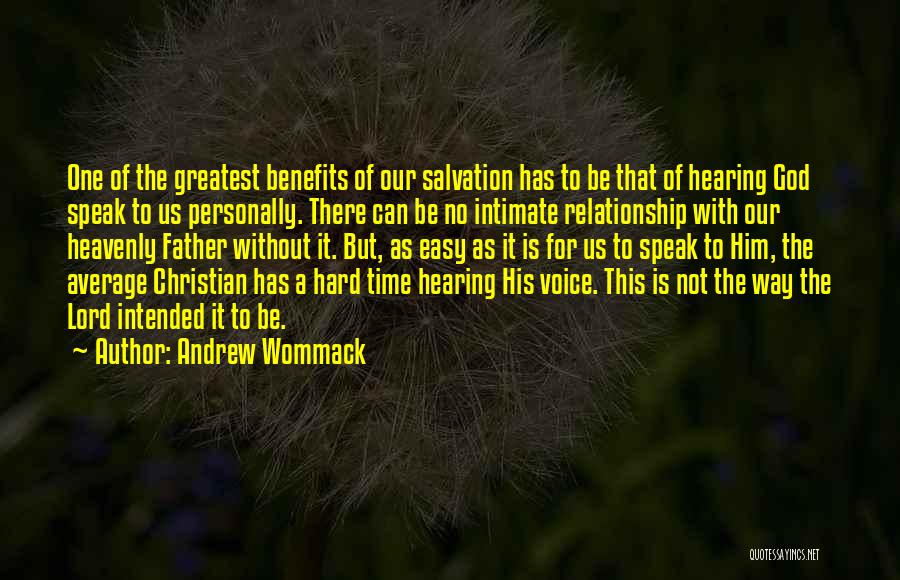 Andrew Wommack Quotes: One Of The Greatest Benefits Of Our Salvation Has To Be That Of Hearing God Speak To Us Personally. There