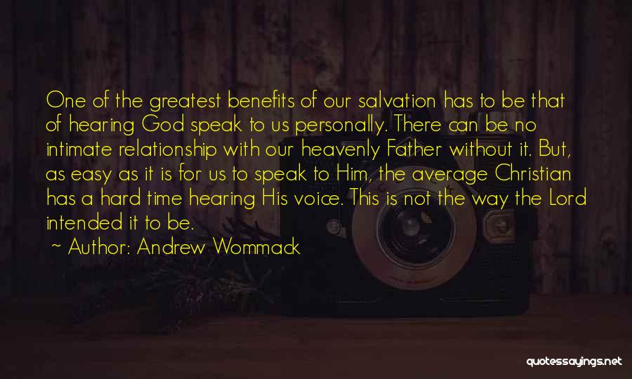 Andrew Wommack Quotes: One Of The Greatest Benefits Of Our Salvation Has To Be That Of Hearing God Speak To Us Personally. There