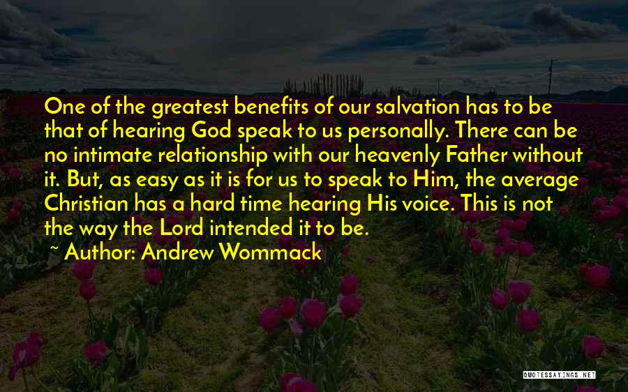 Andrew Wommack Quotes: One Of The Greatest Benefits Of Our Salvation Has To Be That Of Hearing God Speak To Us Personally. There