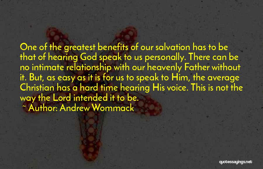 Andrew Wommack Quotes: One Of The Greatest Benefits Of Our Salvation Has To Be That Of Hearing God Speak To Us Personally. There