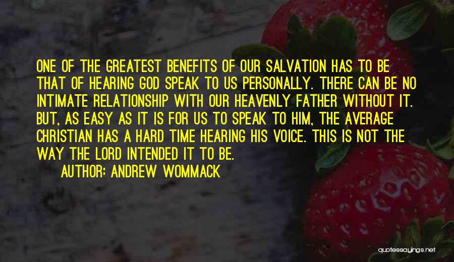 Andrew Wommack Quotes: One Of The Greatest Benefits Of Our Salvation Has To Be That Of Hearing God Speak To Us Personally. There