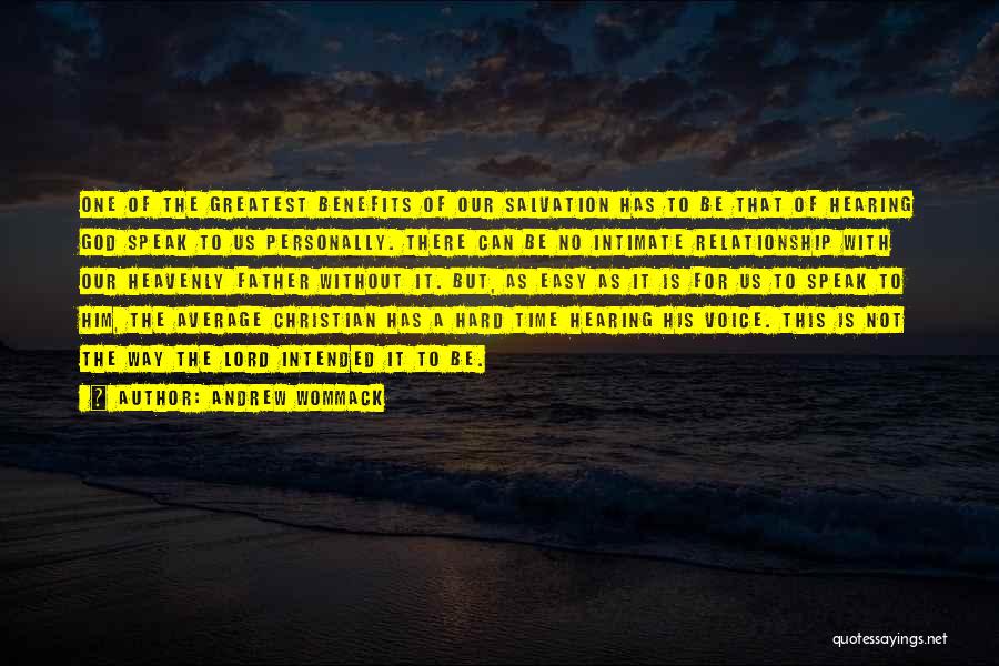 Andrew Wommack Quotes: One Of The Greatest Benefits Of Our Salvation Has To Be That Of Hearing God Speak To Us Personally. There