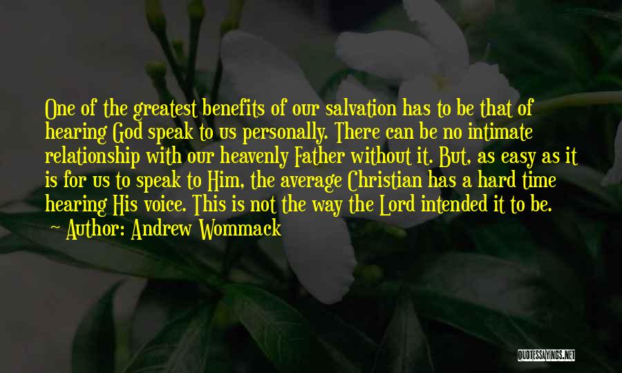 Andrew Wommack Quotes: One Of The Greatest Benefits Of Our Salvation Has To Be That Of Hearing God Speak To Us Personally. There