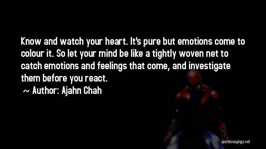 Ajahn Chah Quotes: Know And Watch Your Heart. It's Pure But Emotions Come To Colour It. So Let Your Mind Be Like A