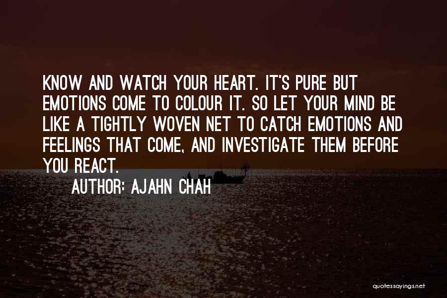 Ajahn Chah Quotes: Know And Watch Your Heart. It's Pure But Emotions Come To Colour It. So Let Your Mind Be Like A