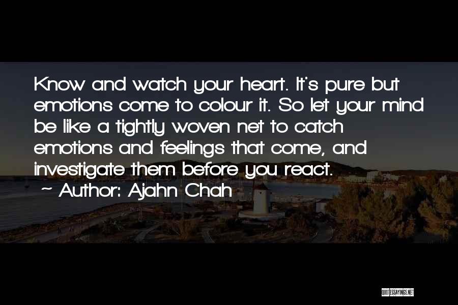 Ajahn Chah Quotes: Know And Watch Your Heart. It's Pure But Emotions Come To Colour It. So Let Your Mind Be Like A