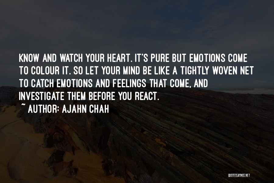 Ajahn Chah Quotes: Know And Watch Your Heart. It's Pure But Emotions Come To Colour It. So Let Your Mind Be Like A