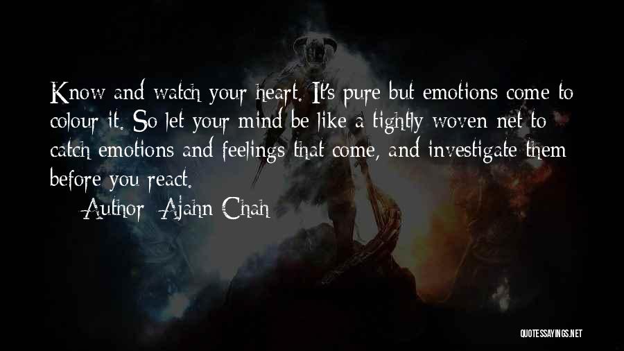 Ajahn Chah Quotes: Know And Watch Your Heart. It's Pure But Emotions Come To Colour It. So Let Your Mind Be Like A