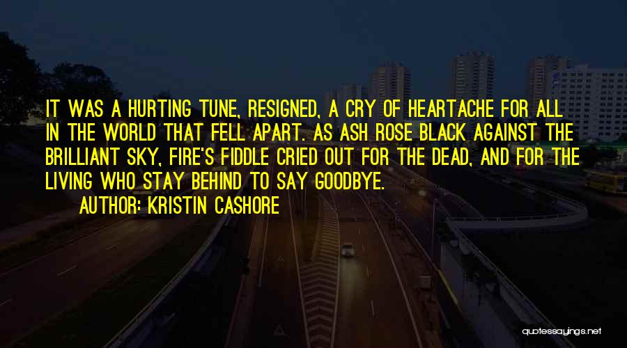 Kristin Cashore Quotes: It Was A Hurting Tune, Resigned, A Cry Of Heartache For All In The World That Fell Apart. As Ash