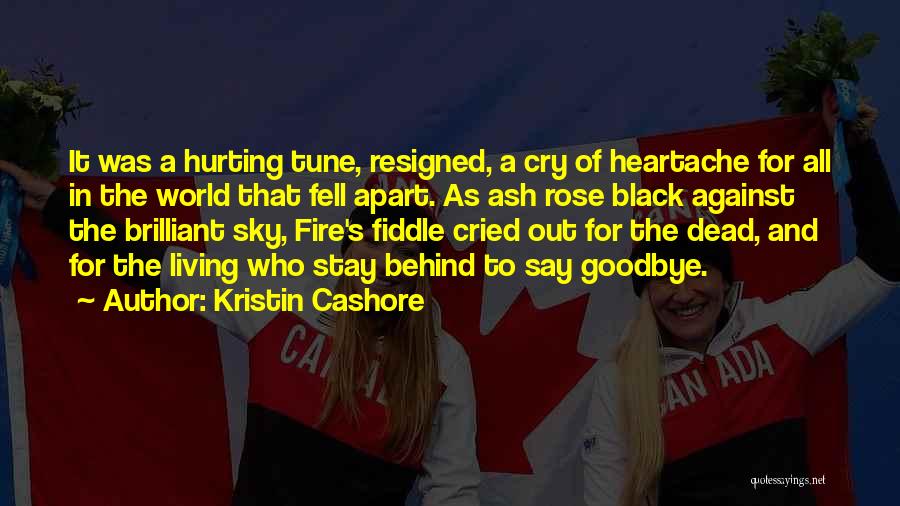 Kristin Cashore Quotes: It Was A Hurting Tune, Resigned, A Cry Of Heartache For All In The World That Fell Apart. As Ash