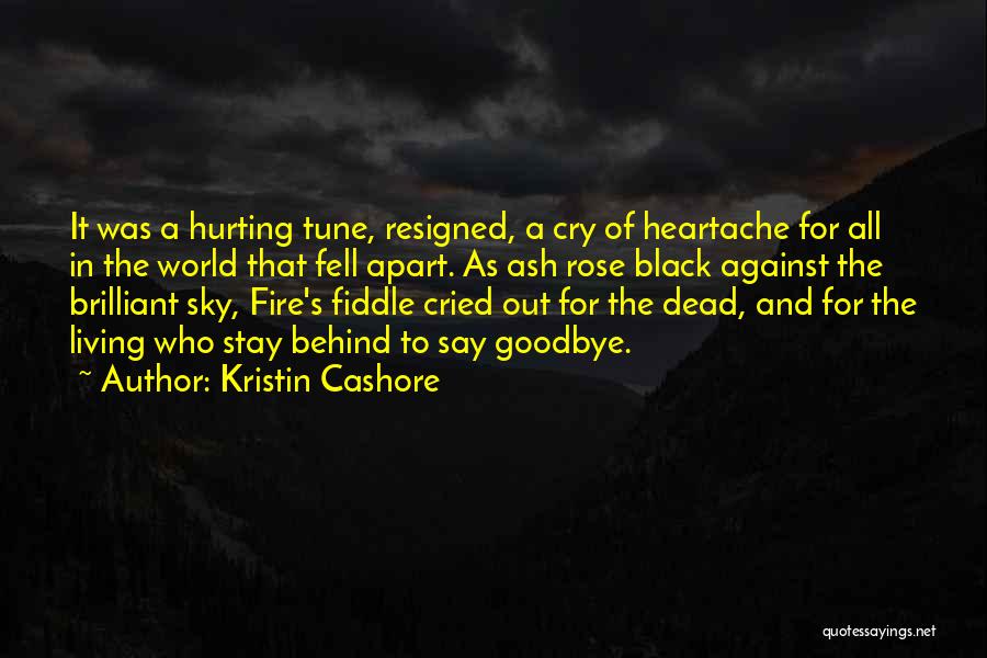 Kristin Cashore Quotes: It Was A Hurting Tune, Resigned, A Cry Of Heartache For All In The World That Fell Apart. As Ash