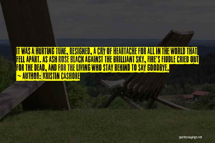 Kristin Cashore Quotes: It Was A Hurting Tune, Resigned, A Cry Of Heartache For All In The World That Fell Apart. As Ash