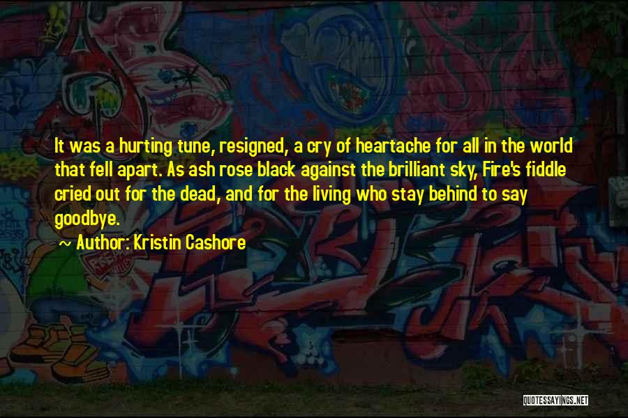 Kristin Cashore Quotes: It Was A Hurting Tune, Resigned, A Cry Of Heartache For All In The World That Fell Apart. As Ash