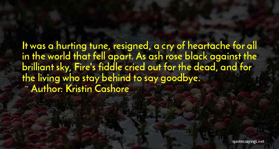 Kristin Cashore Quotes: It Was A Hurting Tune, Resigned, A Cry Of Heartache For All In The World That Fell Apart. As Ash