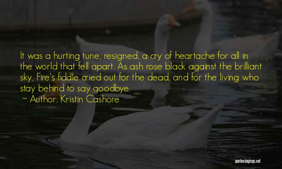 Kristin Cashore Quotes: It Was A Hurting Tune, Resigned, A Cry Of Heartache For All In The World That Fell Apart. As Ash