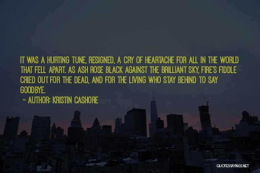 Kristin Cashore Quotes: It Was A Hurting Tune, Resigned, A Cry Of Heartache For All In The World That Fell Apart. As Ash