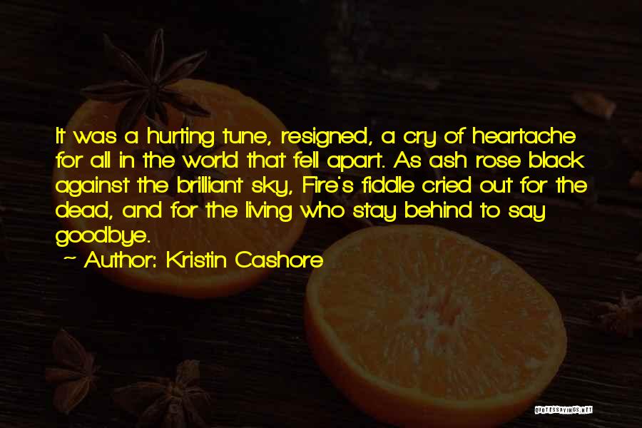 Kristin Cashore Quotes: It Was A Hurting Tune, Resigned, A Cry Of Heartache For All In The World That Fell Apart. As Ash