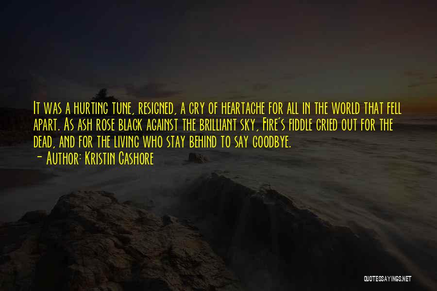 Kristin Cashore Quotes: It Was A Hurting Tune, Resigned, A Cry Of Heartache For All In The World That Fell Apart. As Ash