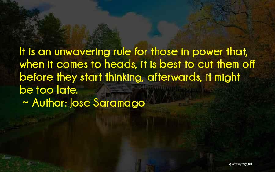 Jose Saramago Quotes: It Is An Unwavering Rule For Those In Power That, When It Comes To Heads, It Is Best To Cut
