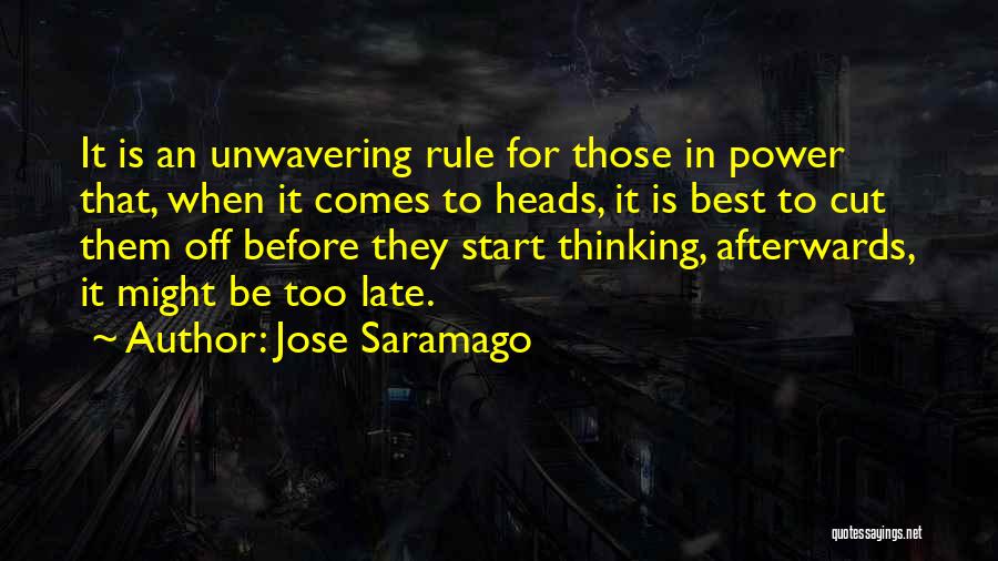 Jose Saramago Quotes: It Is An Unwavering Rule For Those In Power That, When It Comes To Heads, It Is Best To Cut