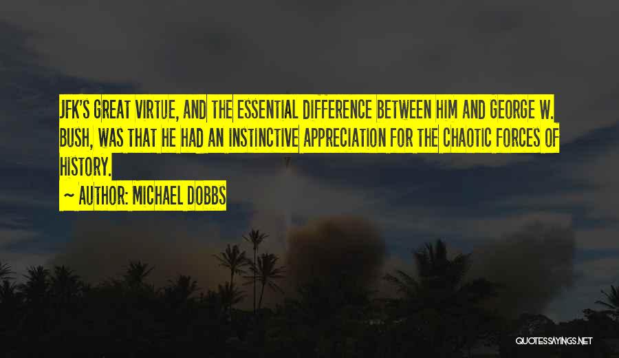Michael Dobbs Quotes: Jfk's Great Virtue, And The Essential Difference Between Him And George W. Bush, Was That He Had An Instinctive Appreciation