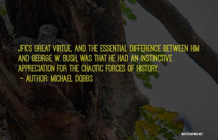 Michael Dobbs Quotes: Jfk's Great Virtue, And The Essential Difference Between Him And George W. Bush, Was That He Had An Instinctive Appreciation