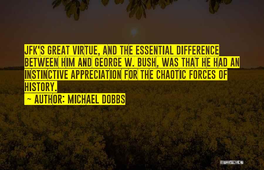 Michael Dobbs Quotes: Jfk's Great Virtue, And The Essential Difference Between Him And George W. Bush, Was That He Had An Instinctive Appreciation