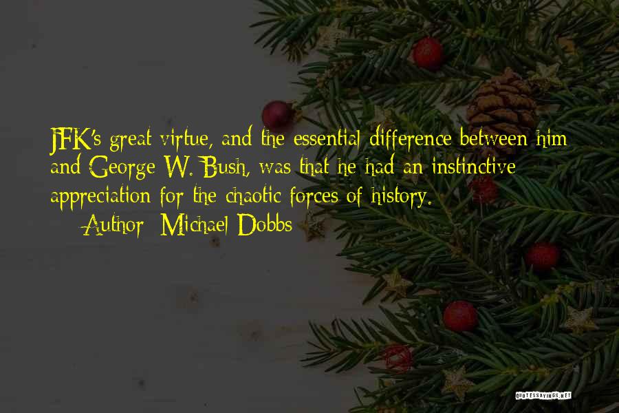 Michael Dobbs Quotes: Jfk's Great Virtue, And The Essential Difference Between Him And George W. Bush, Was That He Had An Instinctive Appreciation