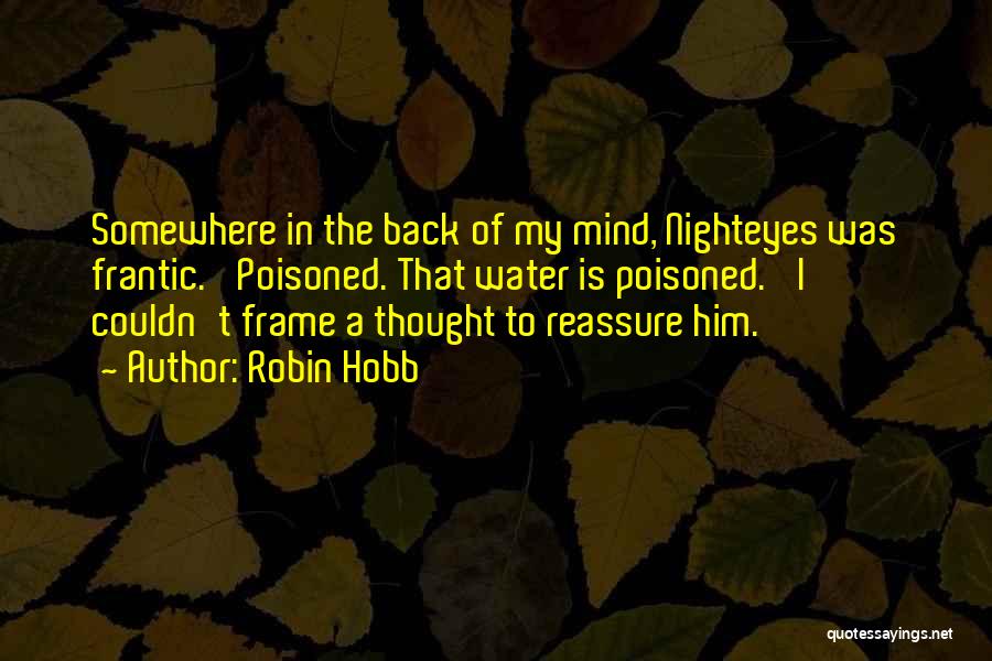 Robin Hobb Quotes: Somewhere In The Back Of My Mind, Nighteyes Was Frantic. 'poisoned. That Water Is Poisoned.' I Couldn't Frame A Thought