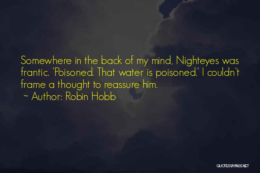Robin Hobb Quotes: Somewhere In The Back Of My Mind, Nighteyes Was Frantic. 'poisoned. That Water Is Poisoned.' I Couldn't Frame A Thought