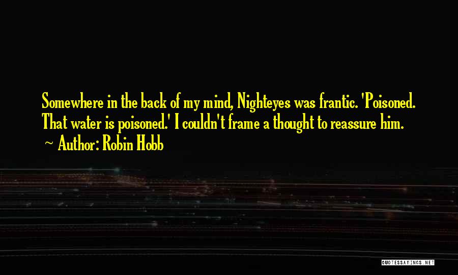 Robin Hobb Quotes: Somewhere In The Back Of My Mind, Nighteyes Was Frantic. 'poisoned. That Water Is Poisoned.' I Couldn't Frame A Thought