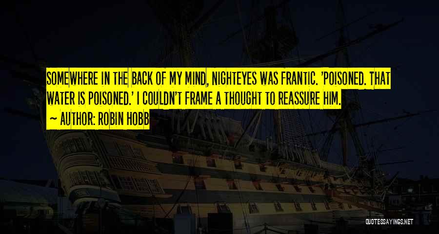 Robin Hobb Quotes: Somewhere In The Back Of My Mind, Nighteyes Was Frantic. 'poisoned. That Water Is Poisoned.' I Couldn't Frame A Thought