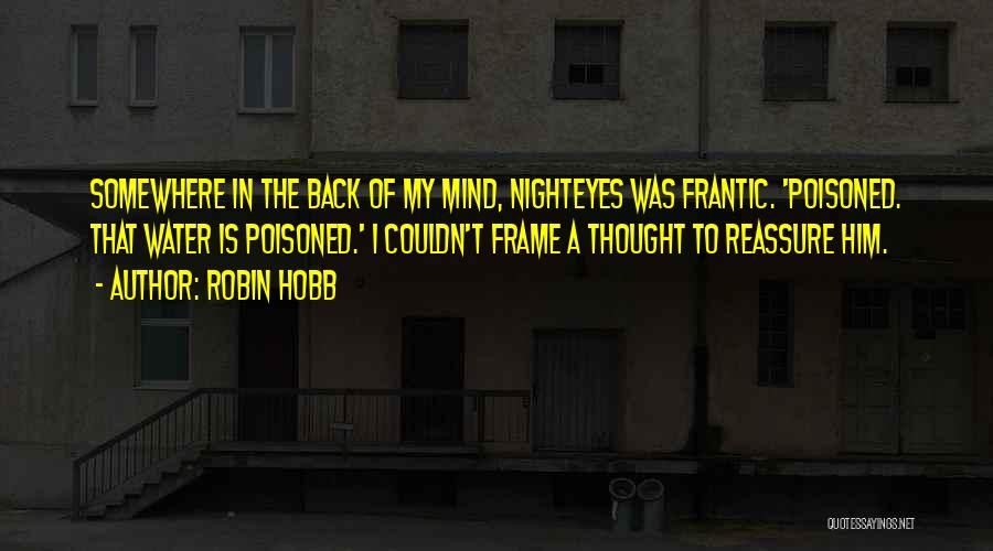Robin Hobb Quotes: Somewhere In The Back Of My Mind, Nighteyes Was Frantic. 'poisoned. That Water Is Poisoned.' I Couldn't Frame A Thought